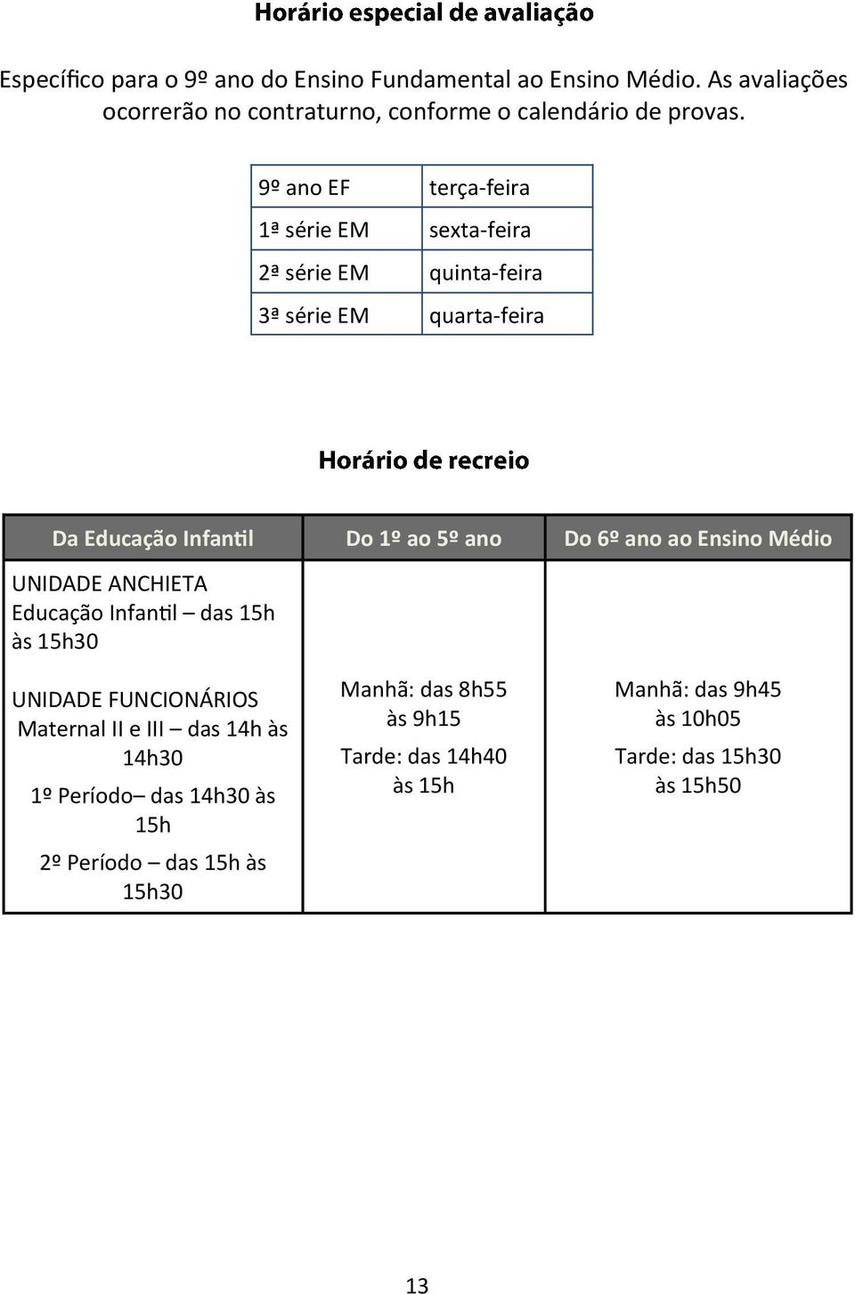 ano ao Ensino Médio UNIDADE ANCHIETA Educação Infantil das 15h às 15h30 UNIDADE FUNCIONÁRIOS Maternal II e III das 14h às 14h30 1º Período