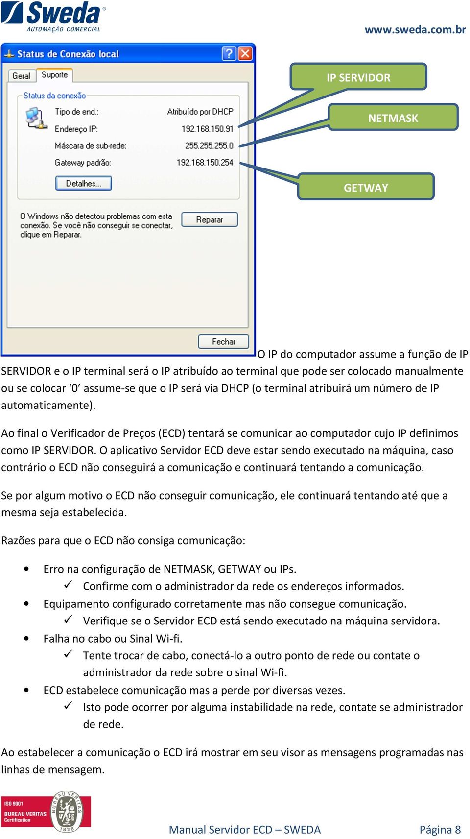 O aplicativo Servidor ECD deve estar sendo executado na máquina, caso contrário o ECD não conseguirá a comunicação e continuará tentando a comunicação.