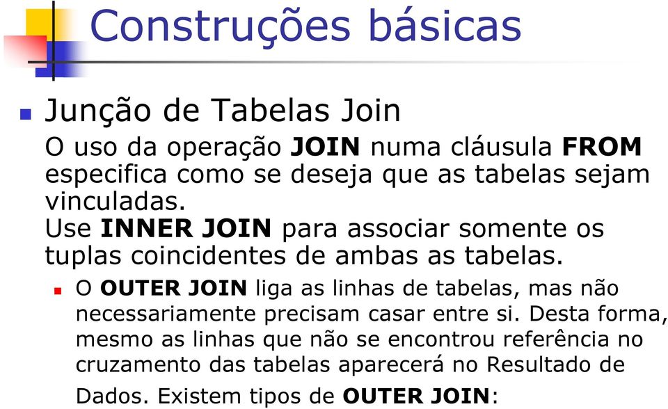 O OUTER JOIN liga as linhas de tabelas, mas não necessariamente precisam casar entre si.