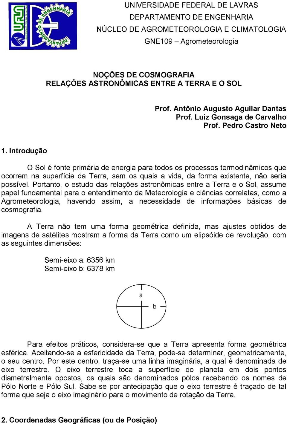 Introdução O ol é fonte primária de energia para todos os processos termodinâmicos que ocorrem na superfície da Terra, sem os quais a vida, da forma existente, não seria possível.