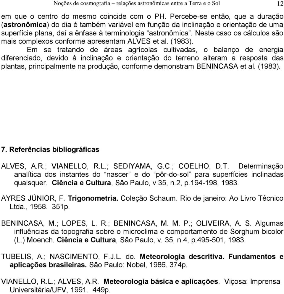 este caso os cálculos são mais complexos conforme apresentam ALVE et al. (1983).