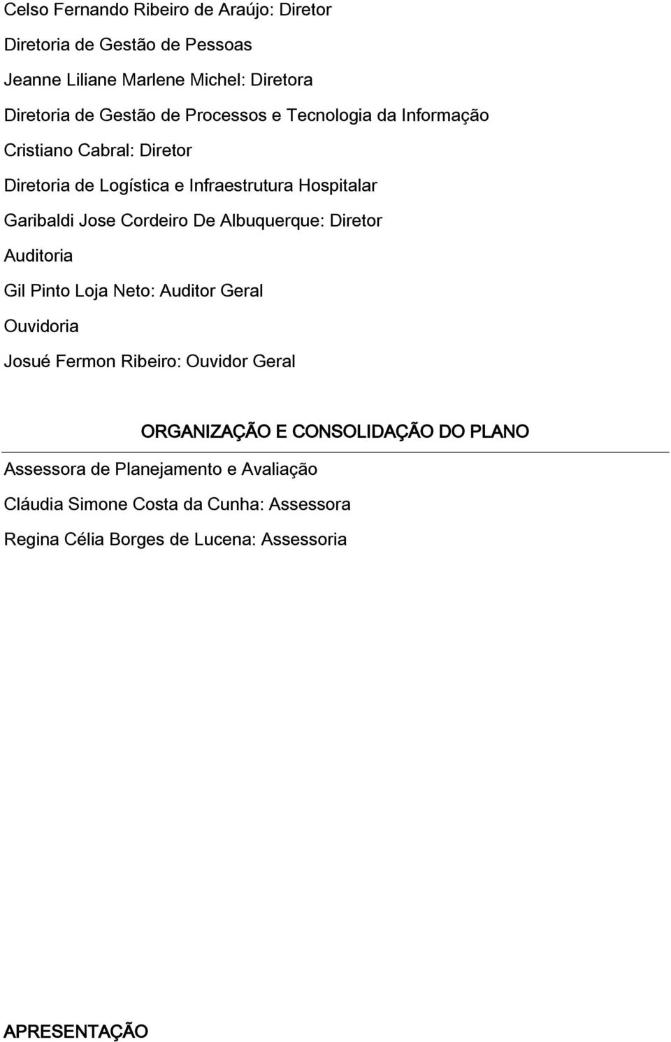 De Albuquerque: Diretor Auditoria Gil Pinto Loja Neto: Auditor Geral Ouvidoria Josué Fermon Ribeiro: Ouvidor Geral ORGANIZAÇÃO E