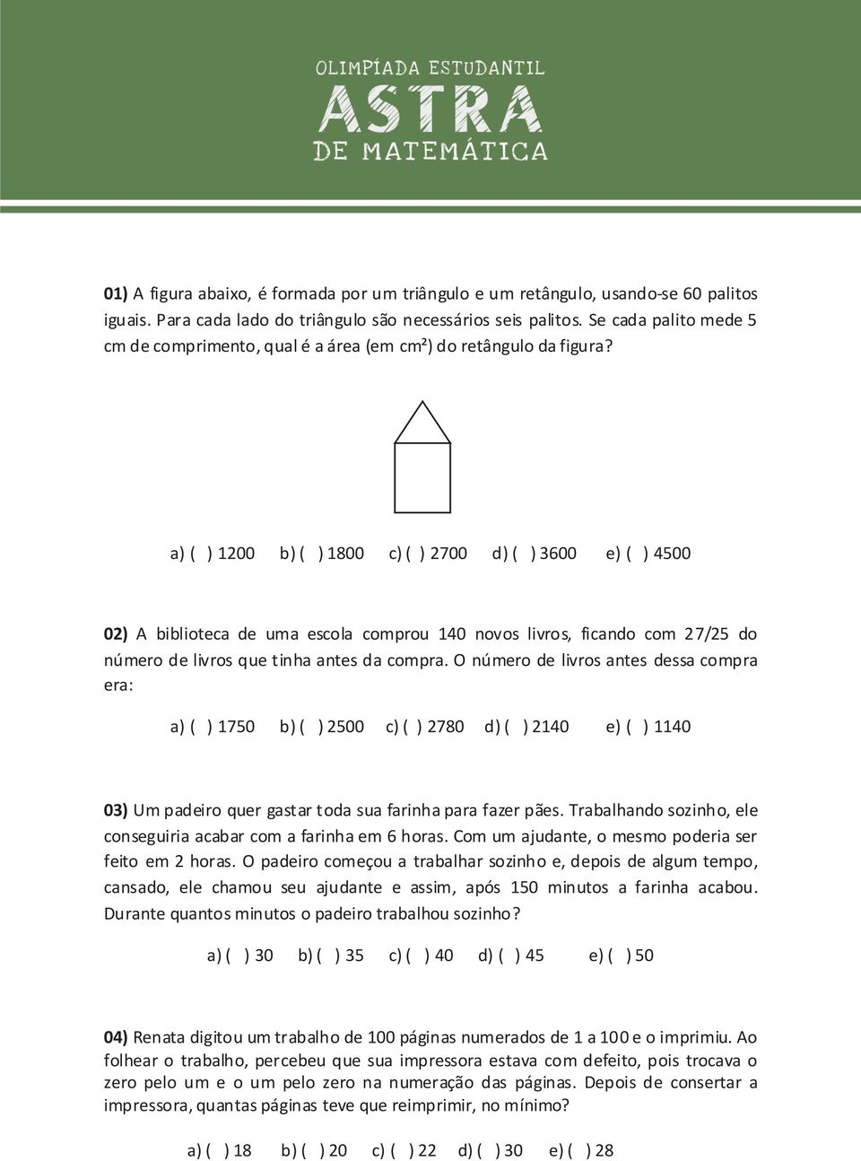 a) ( ) 1200 b) ( ) 1800 c) ( ) 2700 d) ( ) 3600 e) ( ) 4500 02) A biblioteca de uma escola comprou 140 novos livros, ficando com 27/25 do número de livros que tinha antes da compra.