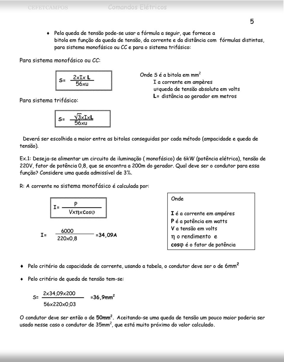 gerador em metros S= 3xIxL 56xu Deverá ser escolhida a maior entre as bitolas conseguidas por cada método (ampacidade e queda de tensão). Ex.