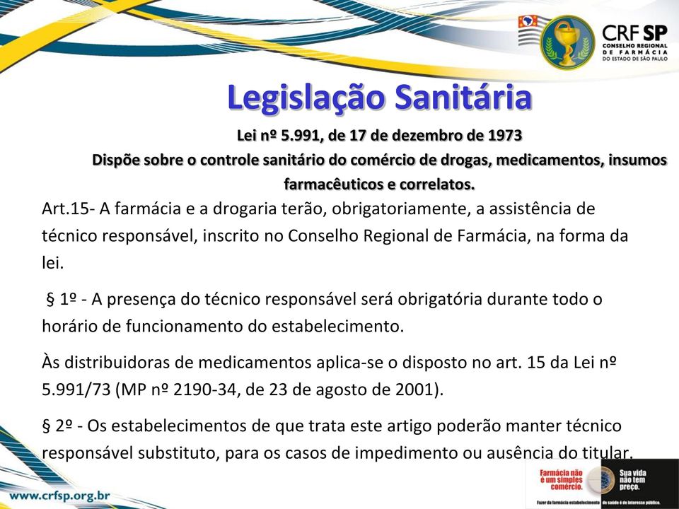 1º - A presença do técnico responsável será obrigatória durante todo o horário de funcionamento do estabelecimento. Às distribuidoras de medicamentos aplica-se o disposto no art.