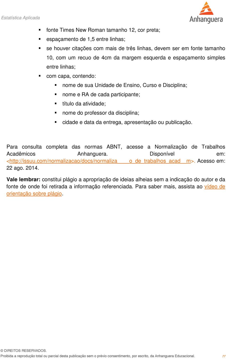 data da entrega, apresentação ou publicação. Para consulta completa das normas ABNT, acesse a Normalização de Trabalhos Acadêmicos Anhanguera. Disponível em: <http://issuu.