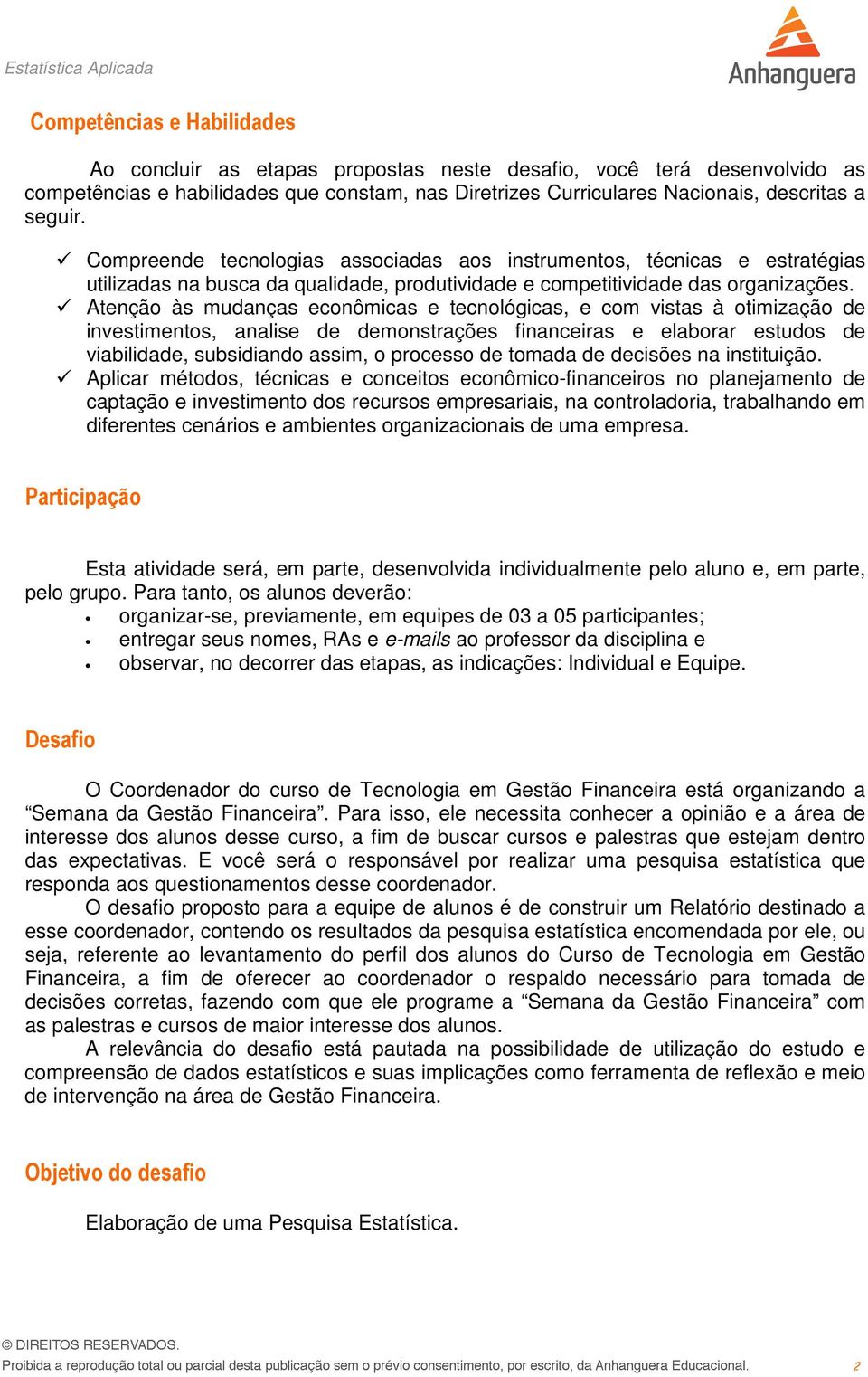 Atenção às mudanças econômicas e tecnológicas, e com vistas à otimização de investimentos, analise de demonstrações financeiras e elaborar estudos de viabilidade, subsidiando assim, o processo de