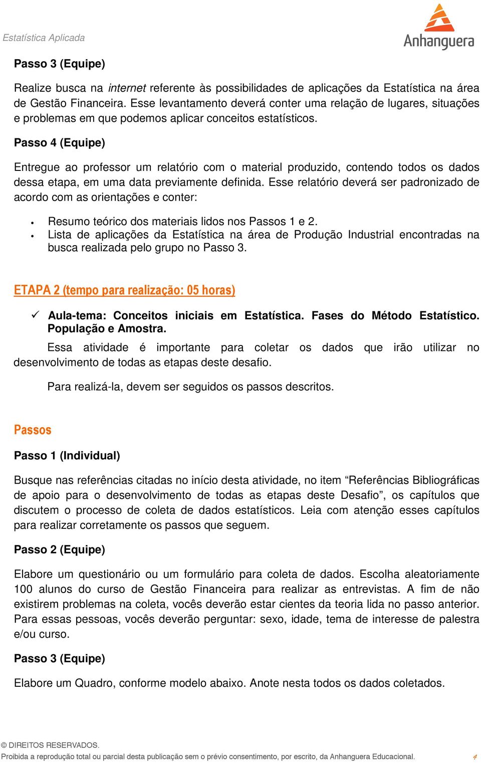 Passo 4 (Equipe) Entregue ao professor um relatório com o material produzido, contendo todos os dados dessa etapa, em uma data previamente definida.