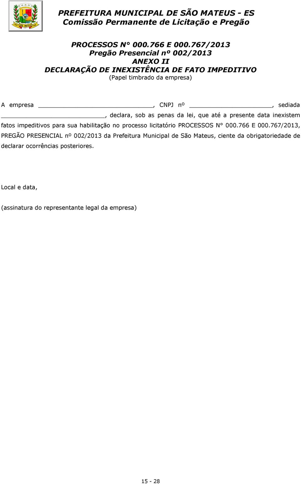 CNPJ nº, sediada, declara, sob as penas da lei, que até a presente data inexistem fatos impeditivos para sua habilitação no processo