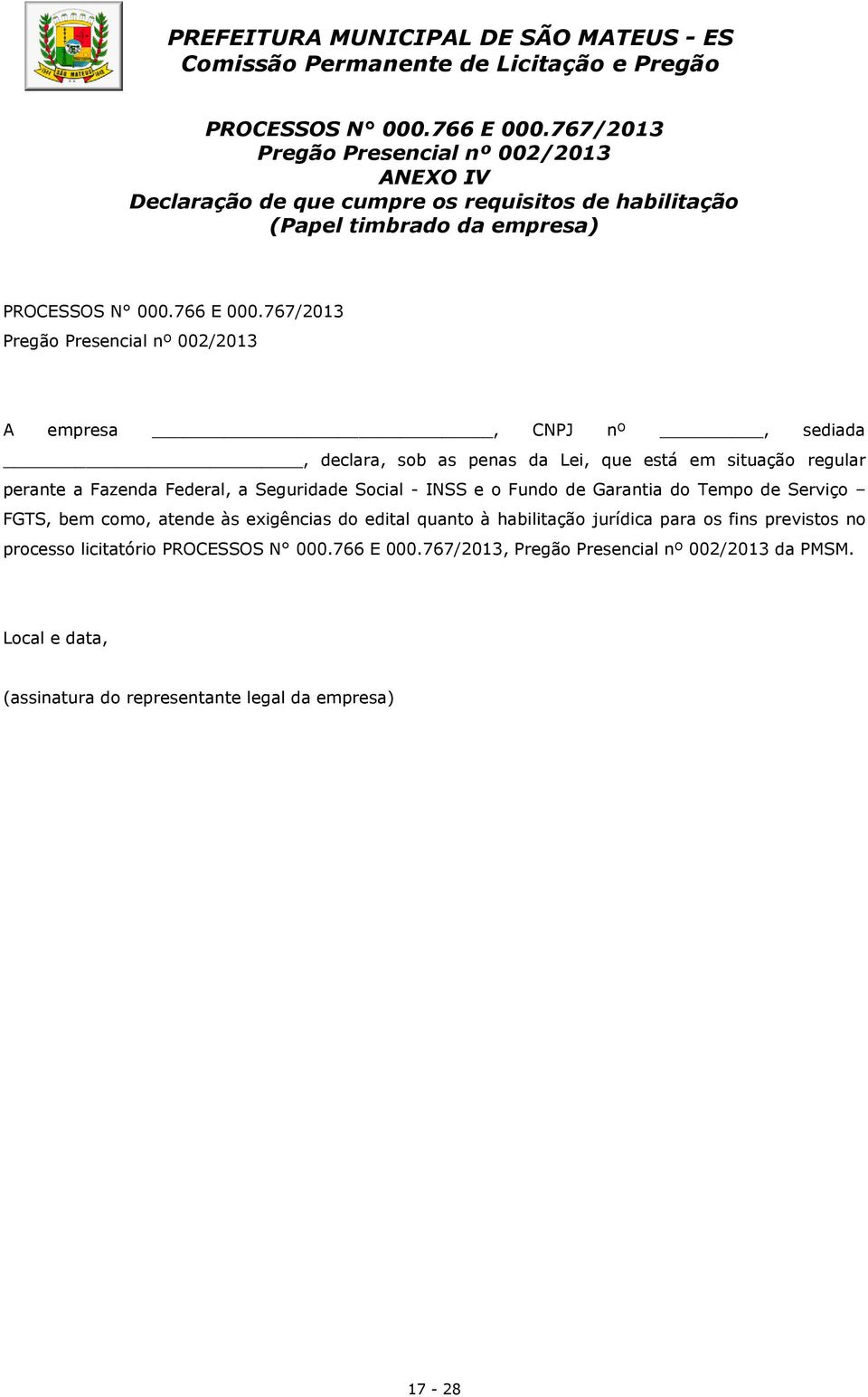 002/2013 A empresa, CNPJ nº, sediada, declara, sob as penas da Lei, que está em situação regular perante a Fazenda Federal, a Seguridade Social - INSS e o Fundo de