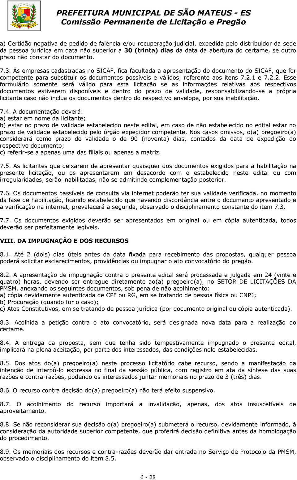 Às empresas cadastradas no SICAF, fica facultada a apresentação do documento do SICAF, que for competente para substituir os documentos possíveis e válidos, referente aos itens 7.2.