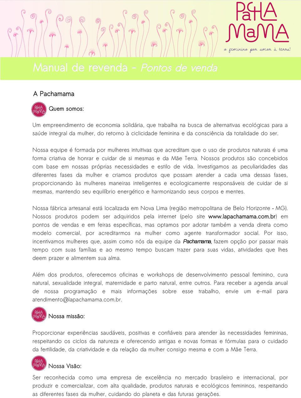 Nossa equipe é formada por mulheres intuitivas que acreditam que o uso de produtos naturais é uma forma criativa de honrar e cuidar de si mesmas e da Mãe Terra.