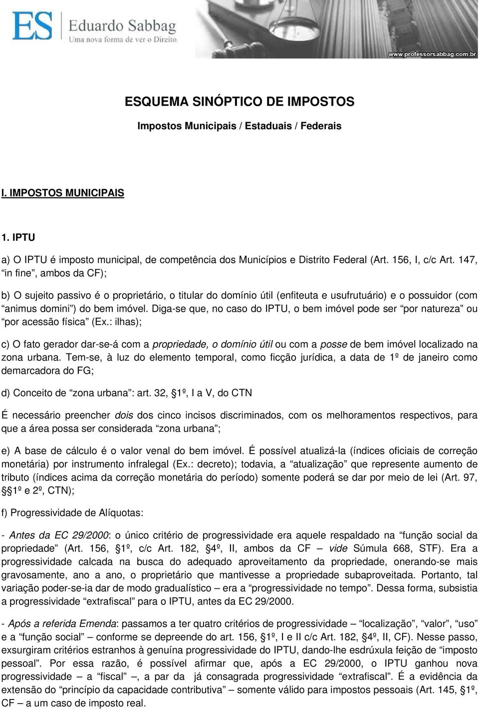 Diga-se que, no caso do IPTU, o bem imóvel pode ser por natureza ou por acessão física (Ex.