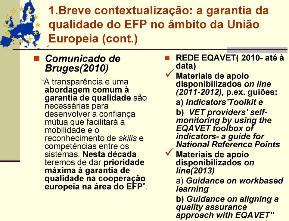 e competências entre os sistemas. Nesta década teremos de dar prioridade máxima à garantia de qualidade na cooperação europeia na área do EFP.