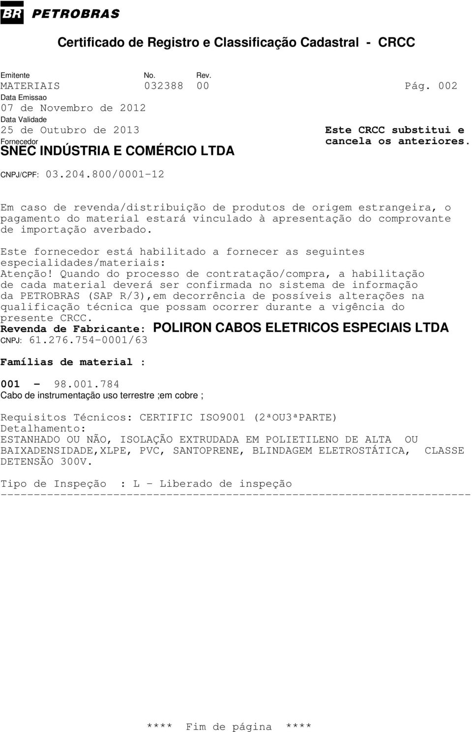 Quando do processo de contratação/compra, a habilitação de cada material deverá ser confirmada no sistema de informação da PETROBRAS (SAP R/3),em decorrência de possíveis alterações na qualificação