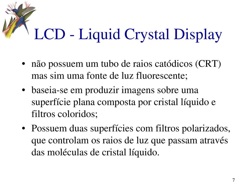 composta por cristal líquido e filtros coloridos; Possuem duas superfícies com filtros