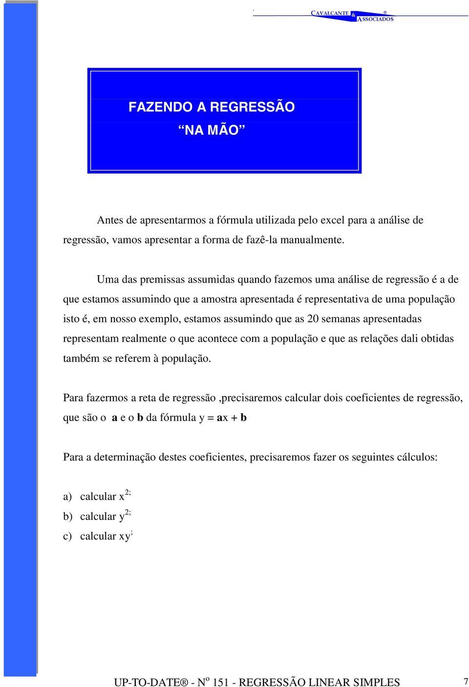 assumindo que as 20 semanas apresentadas representam realmente o que acontece com a população e que as relações dali obtidas também se referem à população.