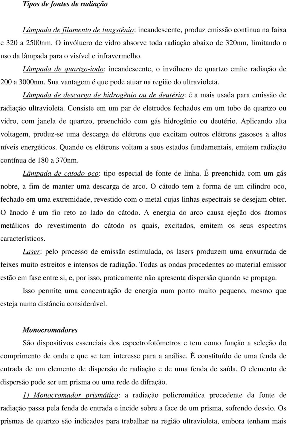 Lâmpada de quartzo-iodo: incandescente, o invólucro de quartzo emite radiação de 200 a 3000nm. Sua vantagem é que pode atuar na região do ultravioleta.