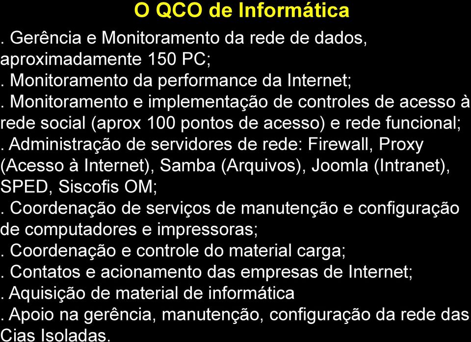 Administração de servidores de rede: Firewall, Proxy (Acesso à Internet), Samba (Arquivos), Joomla (Intranet), SPED, Siscofis OM;.