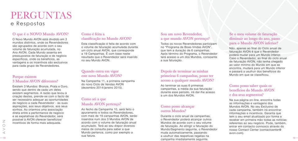 Cada Mundo assenta em pressupostos de faturação e de negócio específicos, onde os benefícios, as vantagens e os incentivos são exclusivos para cada grupo de Revendedores.