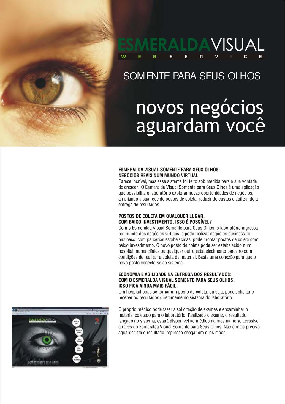 O Esmeralda Visual Somente para Seus Olhos é uma aplicação que possibilita o laboratório explorar novas oportunidades de negócios, ampliando a sua rede de postos de coleta, reduzindo custos e