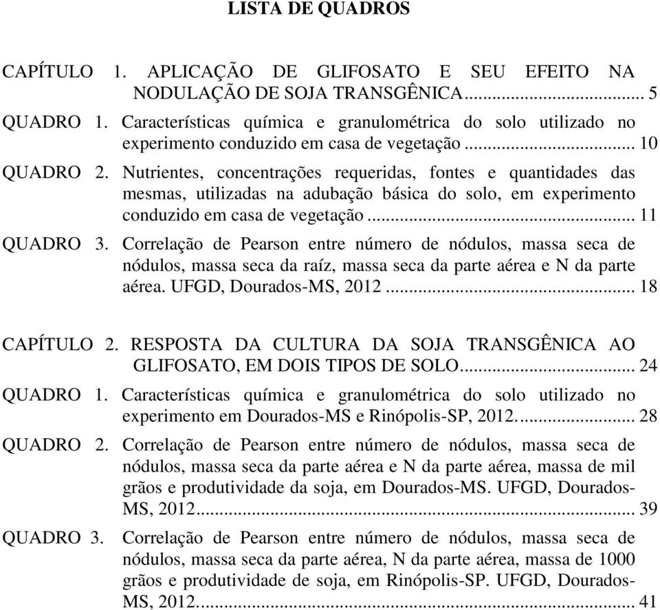 Nutrientes, concentrações requeridas, fontes e quantidades das mesmas, utilizadas na adubação básica do solo, em experimento conduzido em casa de vegetação... 11 QUADRO 3.