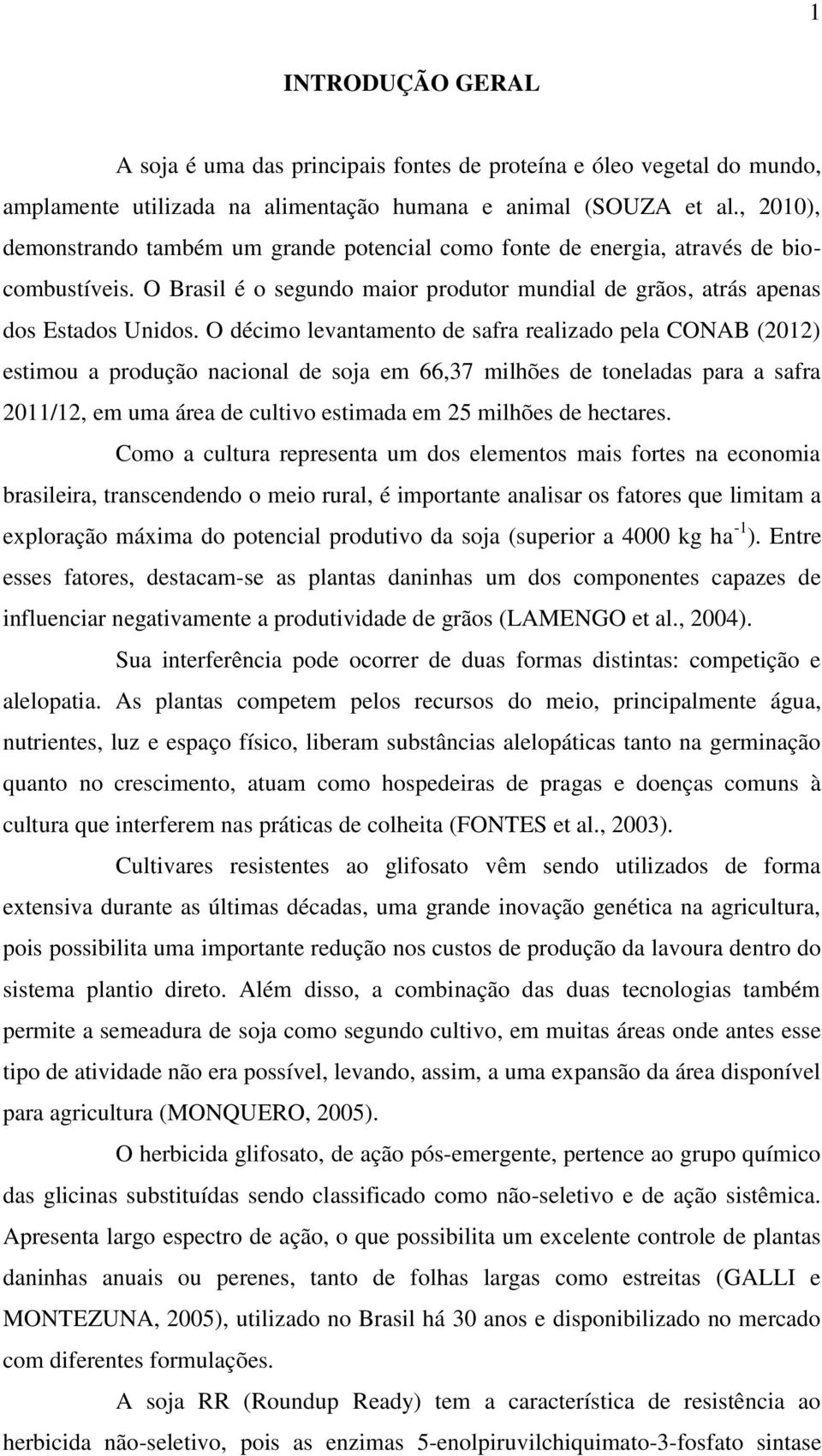 O décimo levantamento de safra realizado pela CONAB (2012) estimou a produção nacional de soja em 66,37 milhões de toneladas para a safra 2011/12, em uma área de cultivo estimada em 25 milhões de