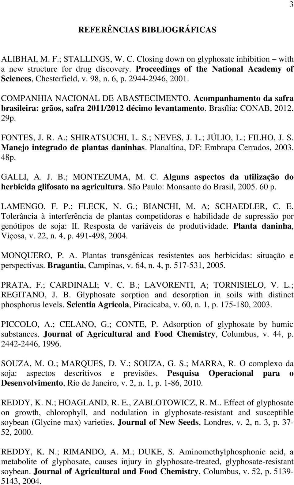 Acompanhamento da safra brasileira: grãos, safra 2011/2012 décimo levantamento. Brasília: CONAB, 2012. 29p. FONTES, J. R. A.; SHIRATSUCHI, L. S.; NEVES, J. L.; JÚLIO, L.; FILHO, J. S. Manejo integrado de plantas daninhas.