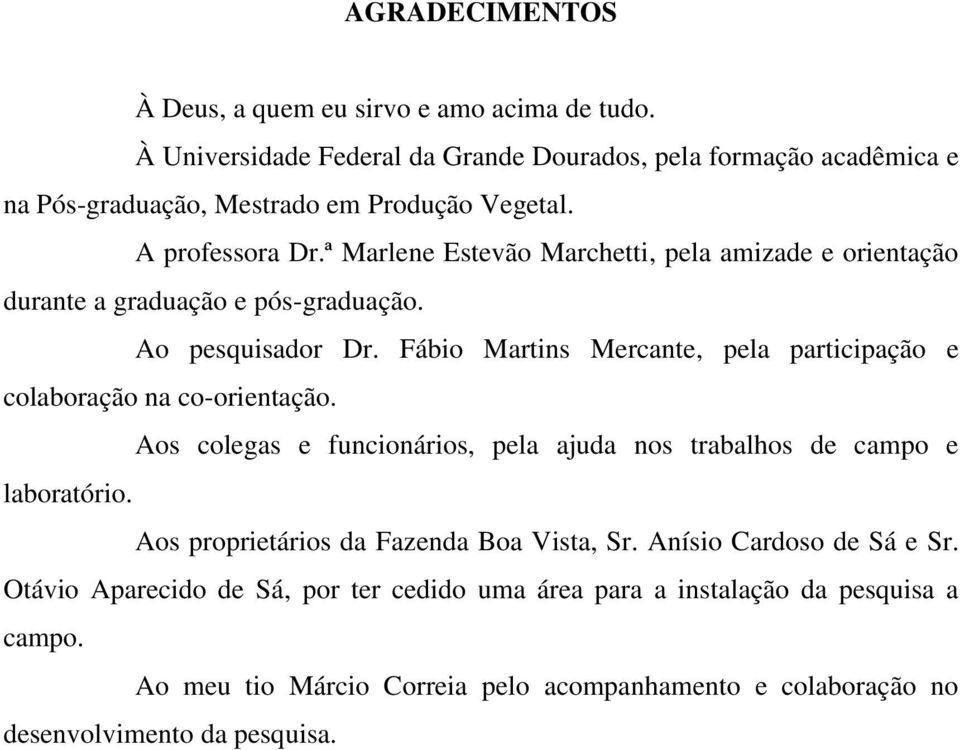 ª Marlene Estevão Marchetti, pela amizade e orientação durante a graduação e pós-graduação. Ao pesquisador Dr.