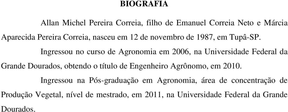 Ingressou no curso de Agronomia em 2006, na Universidade Federal da Grande Dourados, obtendo o título de