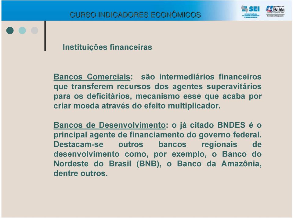 Bancos de Desenvolvimento: o já citado BNDES é o principal agente de financiamento do governo federal.