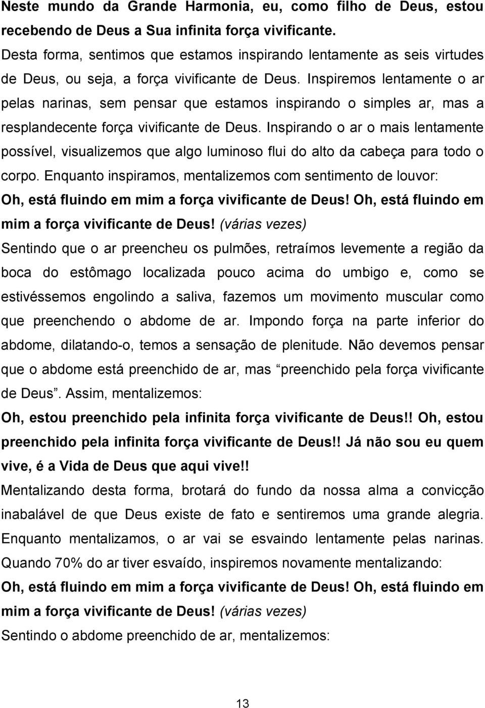 Inspiremos lentamente o ar pelas narinas, sem pensar que estamos inspirando o simples ar, mas a resplandecente força vivificante de Deus.