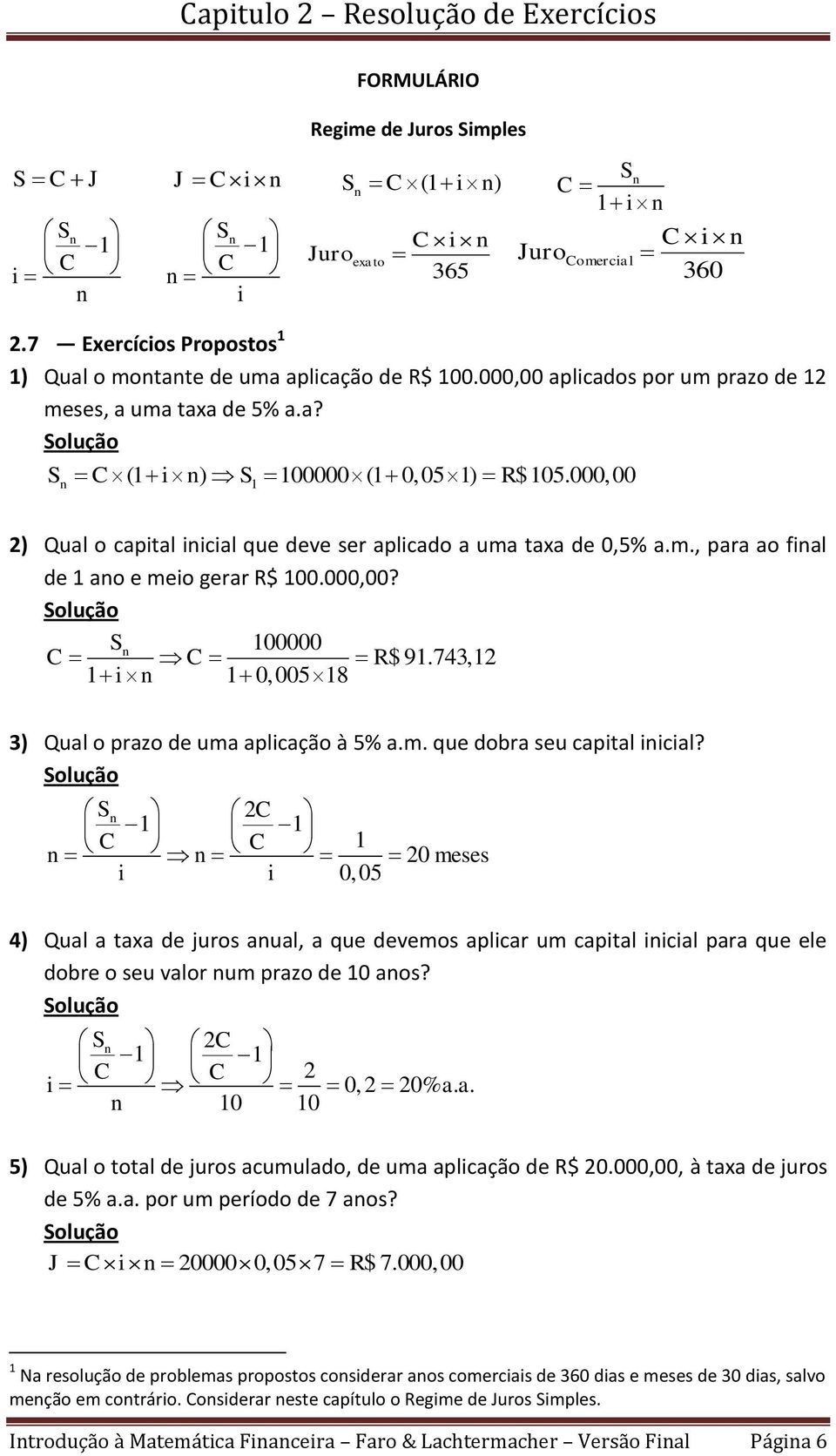 000,00? S 100000 C C R$ 91.743,12 1 i 1 0, 00518 3) Qual o prazo de uma aplicação à 5% a.m. que dora seu capital iicial?