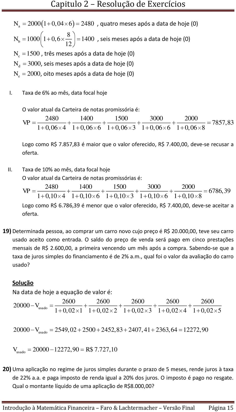 Taxa de 6% ao mês, data focal hoje O valor atual da Carteira de otas promissória é: 2480 1400 1500 3000 2000 VP 7857,83 1 0, 06 4 1 0, 066 1 0, 063 1 0, 066 1 0, 068 Logo como R$ 7.