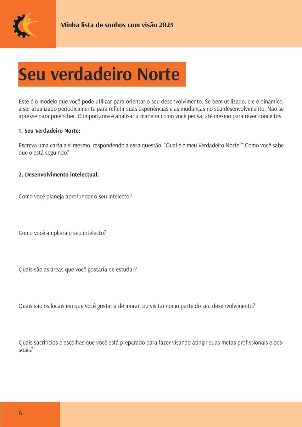 O importante é analisar a maneira como você pensa, até mesmo para rever conceitos. Seu Verdadeiro Norte: Escreva uma carta a si mesmo, respondendo a essa questão: Qual é o meu Verdadeiro Norte?