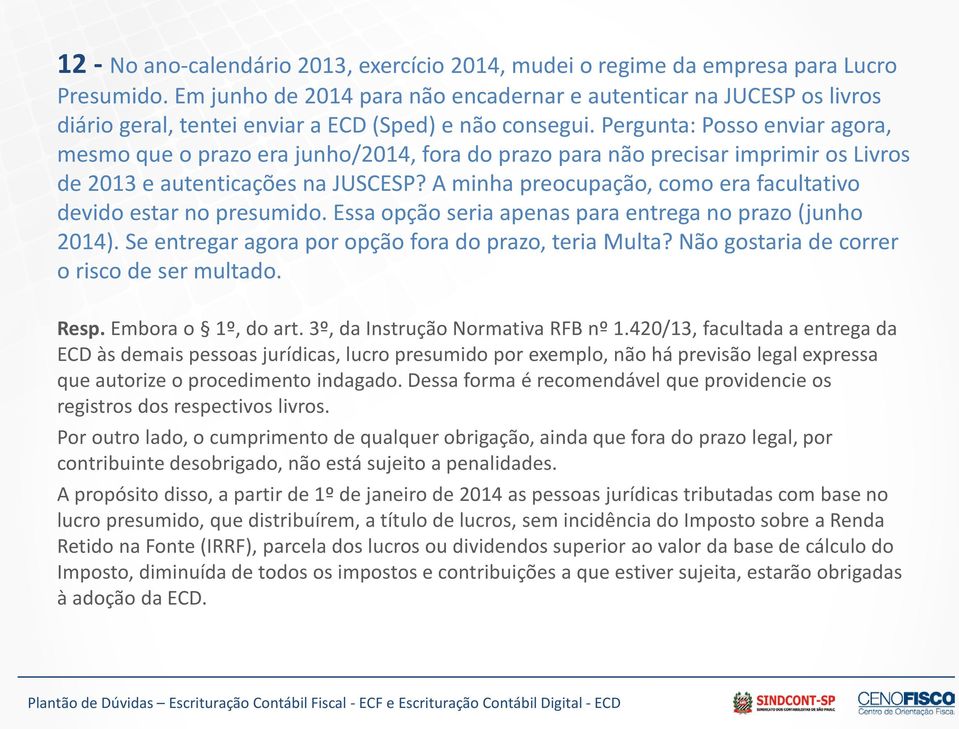 Pergunta: Posso enviar agora, mesmo que o prazo era junho/2014, fora do prazo para não precisar imprimir os Livros de 2013 e autenticações na JUSCESP?