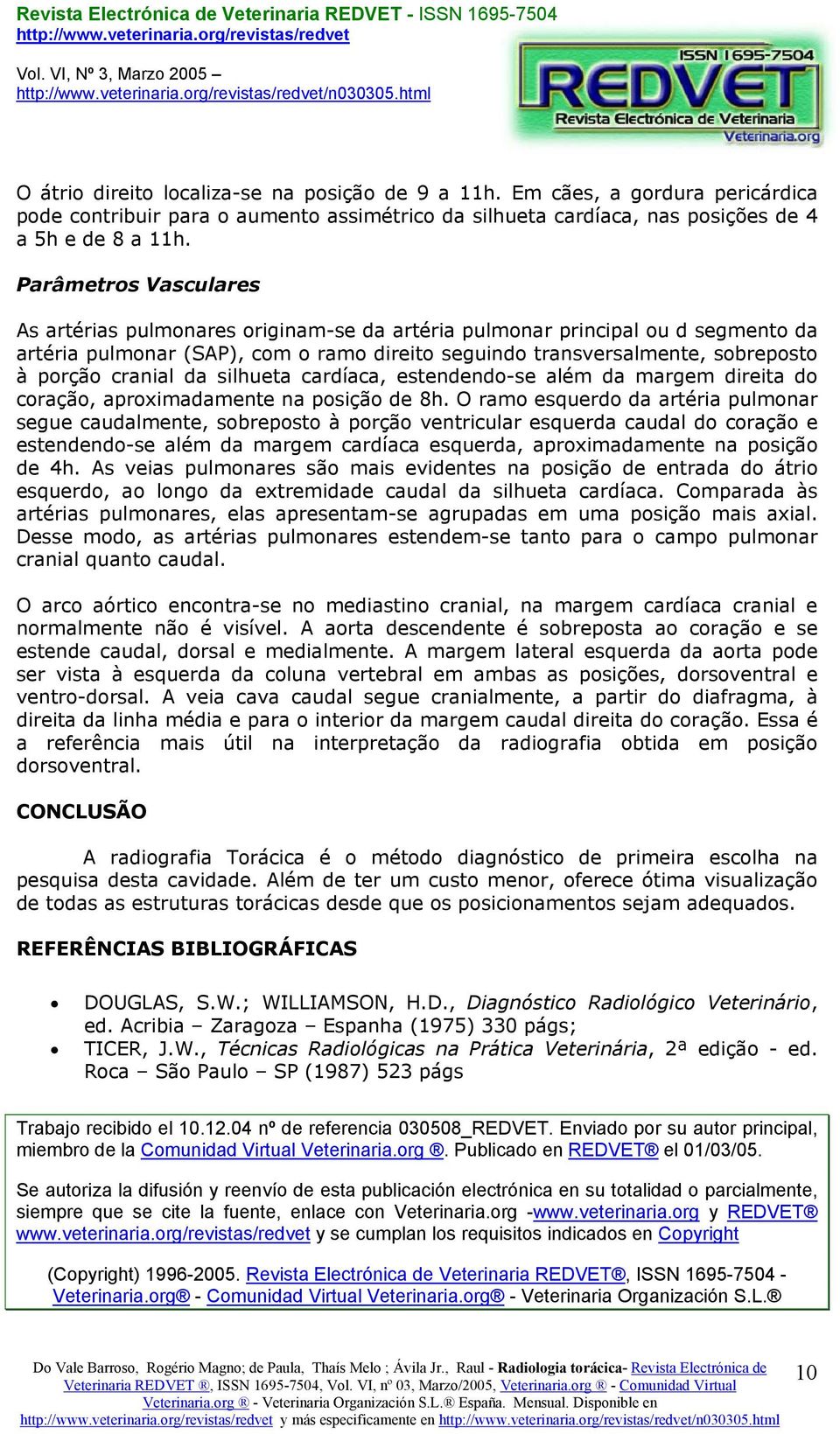 cranial da silhueta cardíaca, estendendo-se além da margem direita do coração, aproximadamente na posição de 8h.