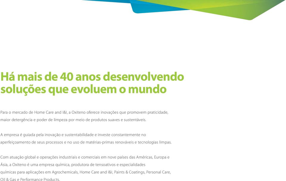 A empresa é guiada pela inovação e sustentabilidade e investe constantemente no aperfeiçoamento de seus processos e no uso de matérias-primas renováveis e tecnologias limpas.