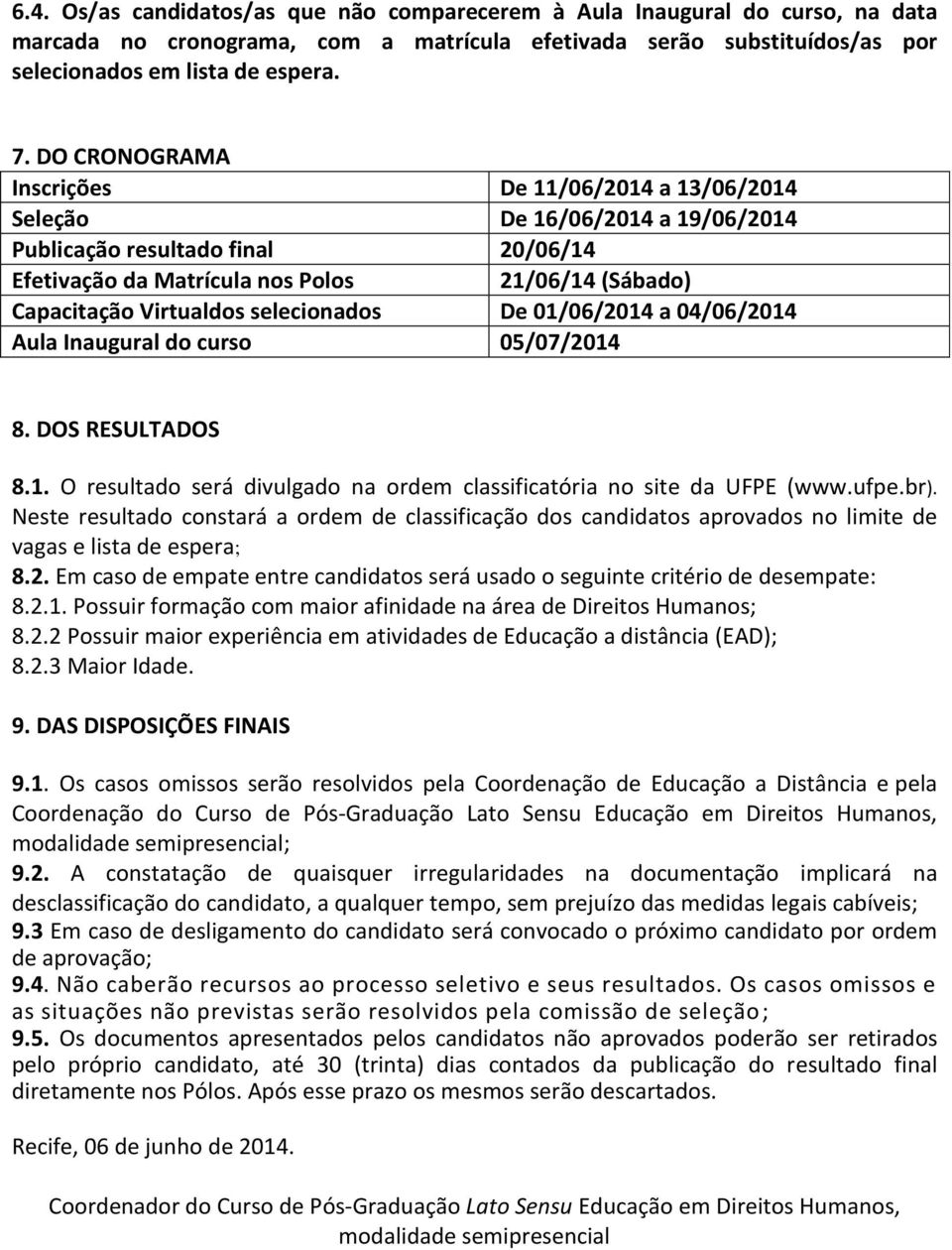 selecionados De 01/06/2014 a 04/06/2014 Aula Inaugural do curso 05/07/2014 8. DOS RESULTADOS 8.1. O resultado será divulgado na ordem classificatória no site da UFPE (www.ufpe.br).