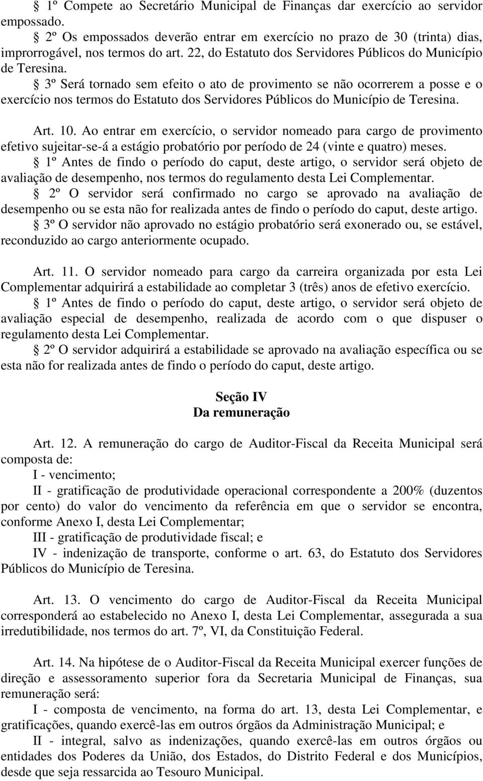 3º Será tornado sem efeito o ato de provimento se não ocorrerem a posse e o exercício nos termos do Estatuto dos Servidores Públicos do Município de Teresina. Art. 10.