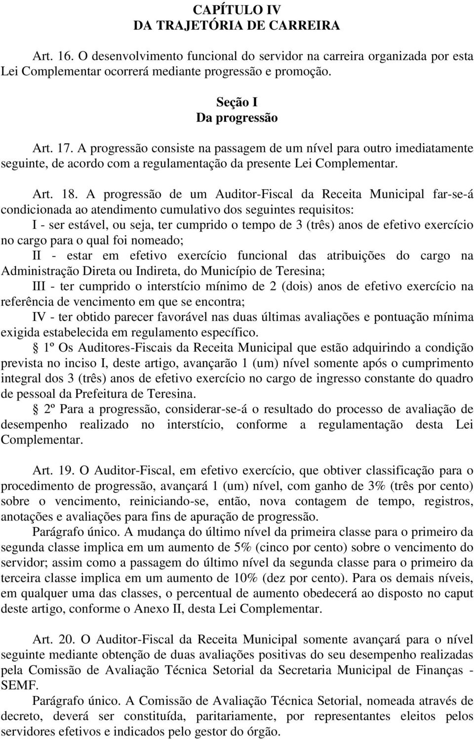 A progressão de um Auditor-Fiscal da Receita Municipal far-se-á condicionada ao atendimento cumulativo dos seguintes requisitos: I - ser estável, ou seja, ter cumprido o tempo de 3 (três) anos de