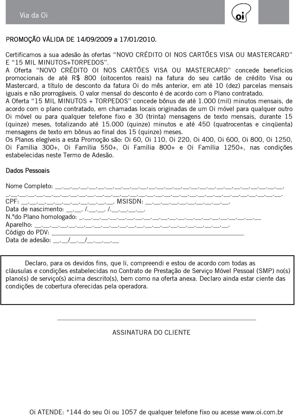 fatura Oi do mês anterior, em até 10 (dez) parcelas mensais iguais e não prorrogáveis. O valor mensal do desconto é de acordo com o Plano contratado.