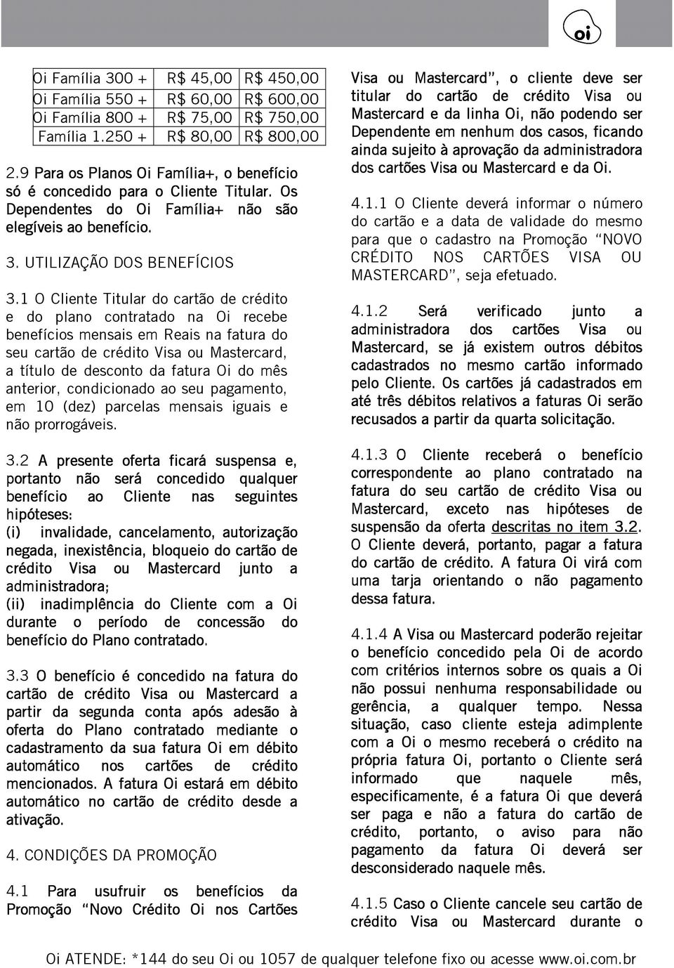 1 O Cliente Titular do cartão de crédito e do plano contratado na Oi recebe benefícios mensais em Reais na fatura do seu cartão de crédito Visa ou Mastercard, a título de desconto da fatura Oi do mês