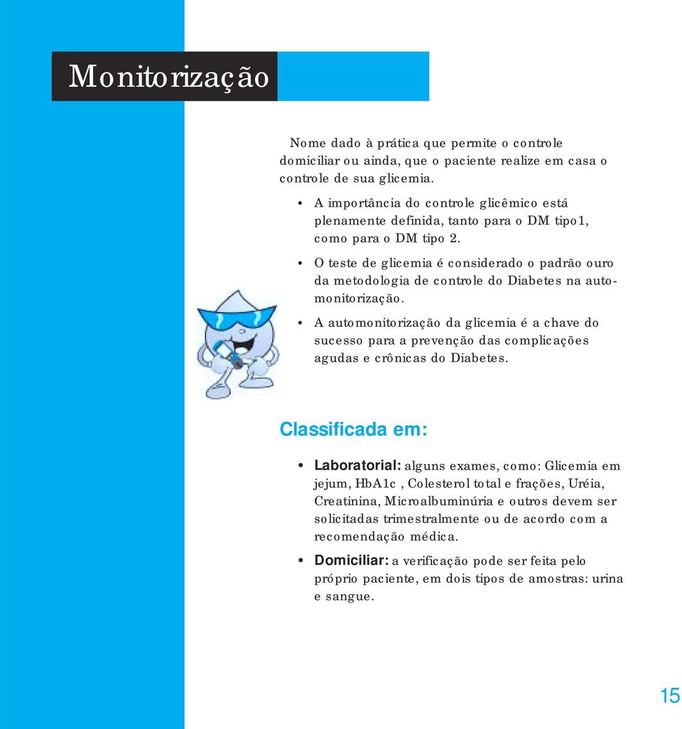 O teste de glicemia é considerado o padrão ouro da metodologia de controle do Diabetes na automonitorização.