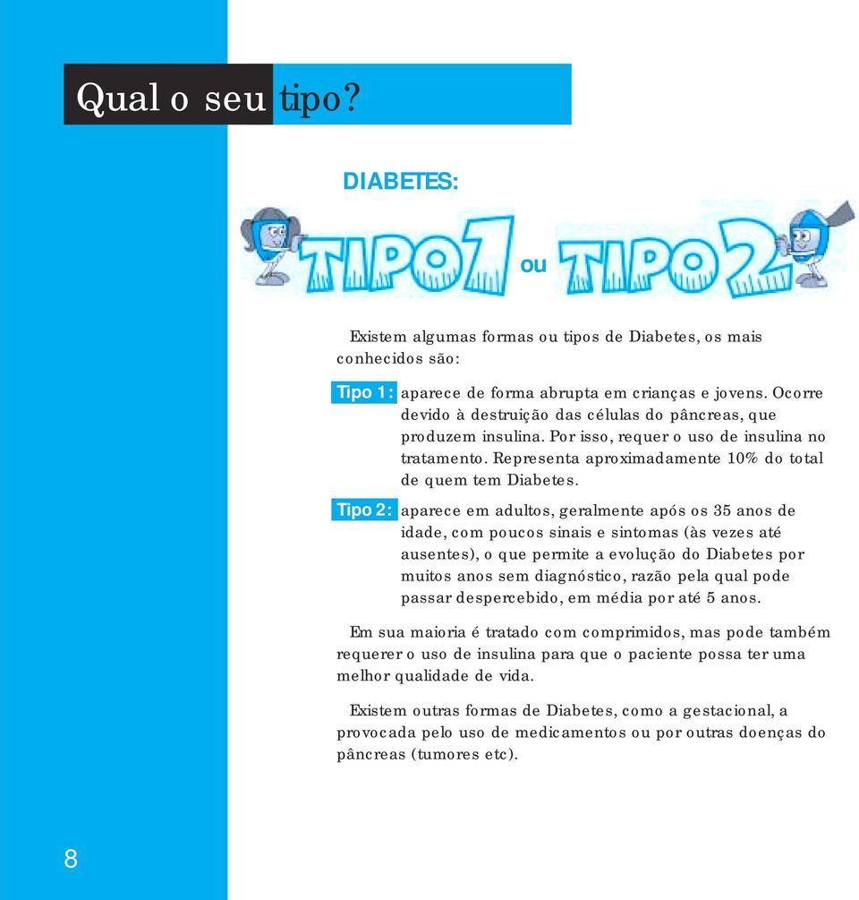 Tipo 2: aparece em adultos, geralmente após os 35 anos de idade, com poucos sinais e sintomas (às vezes até ausentes), o que permite a evolução do Diabetes por muitos anos sem diagnóstico, razão pela