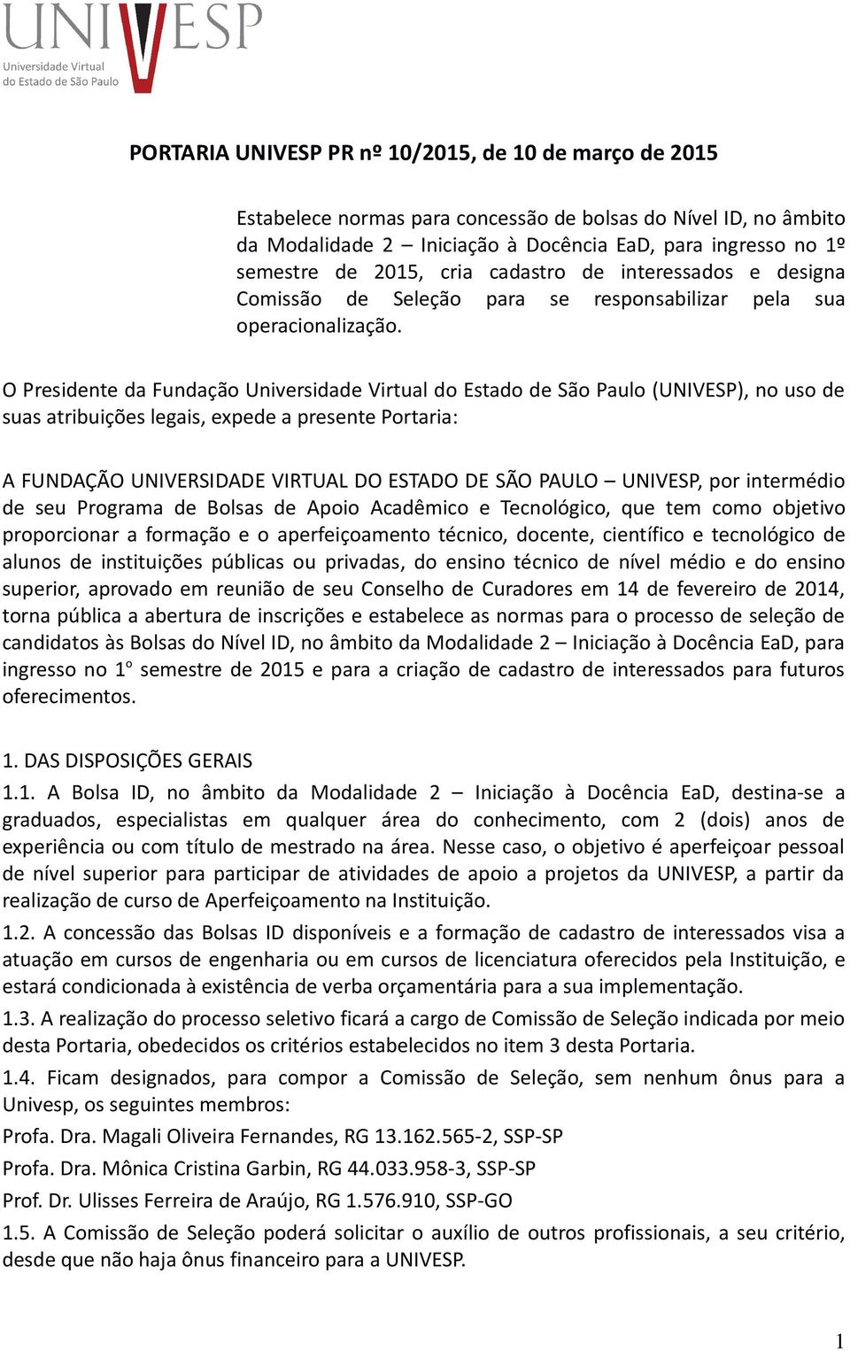 O Presidente da Fundação Universidade Virtual do Estado de São Paulo (UNIVESP), no uso de suas atribuições legais, expede a presente Portaria: A FUNDAÇÃO UNIVERSIDADE VIRTUAL DO ESTADO DE SÃO PAULO