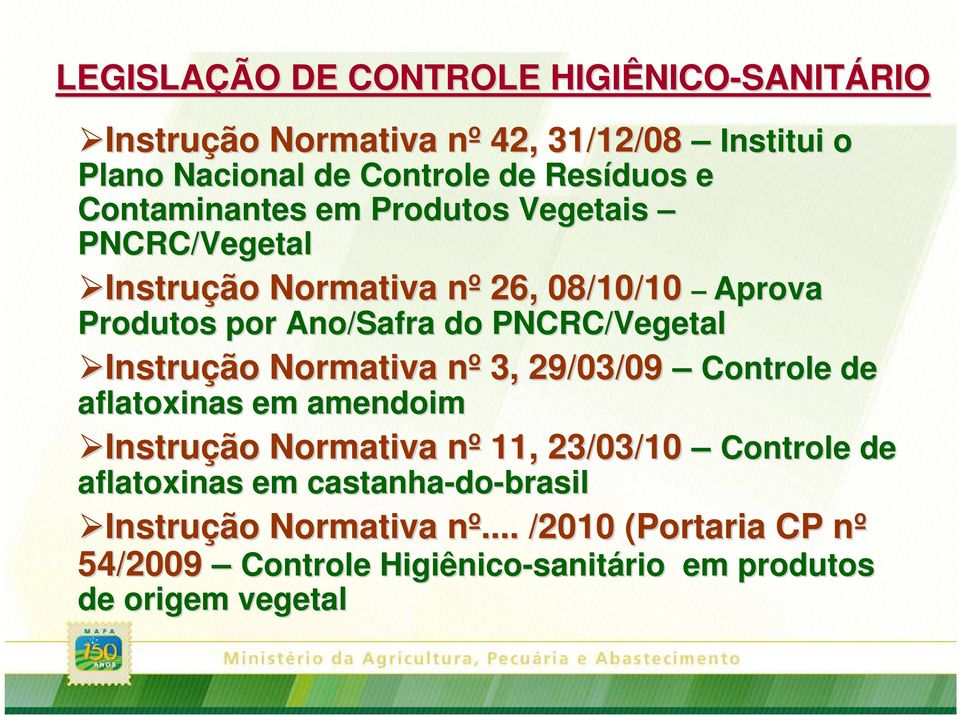 Instrução Normativa nº n 3, 29/03/09 Controle de aflatoxinas em amendoim Instrução Normativa nº n 11, 23/03/10 Controle de aflatoxinas em