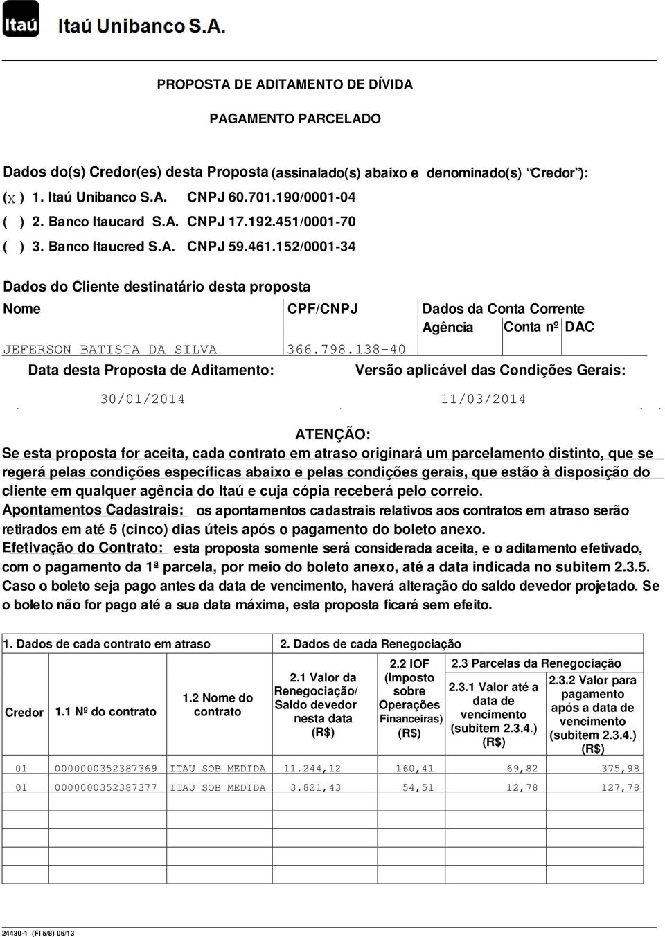 152/0001-34 Dados do Cliente destinatário desta proposta Nome CPF/CNPJ Dados da Conta Corrente Agência Conta nº DAC JEFERSON BATISTA DA SILVA 366.798.