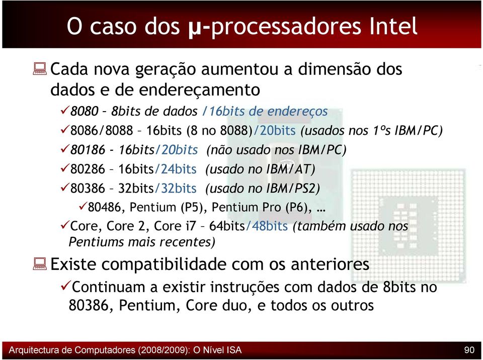 IBM/PS2) 80486, Pentium (P5), Pentium Pro (P6), Core, Core 2, Core i7 64bits/48bits (também usado nos Pentiums mais recentes) Existe compatibilidade com os