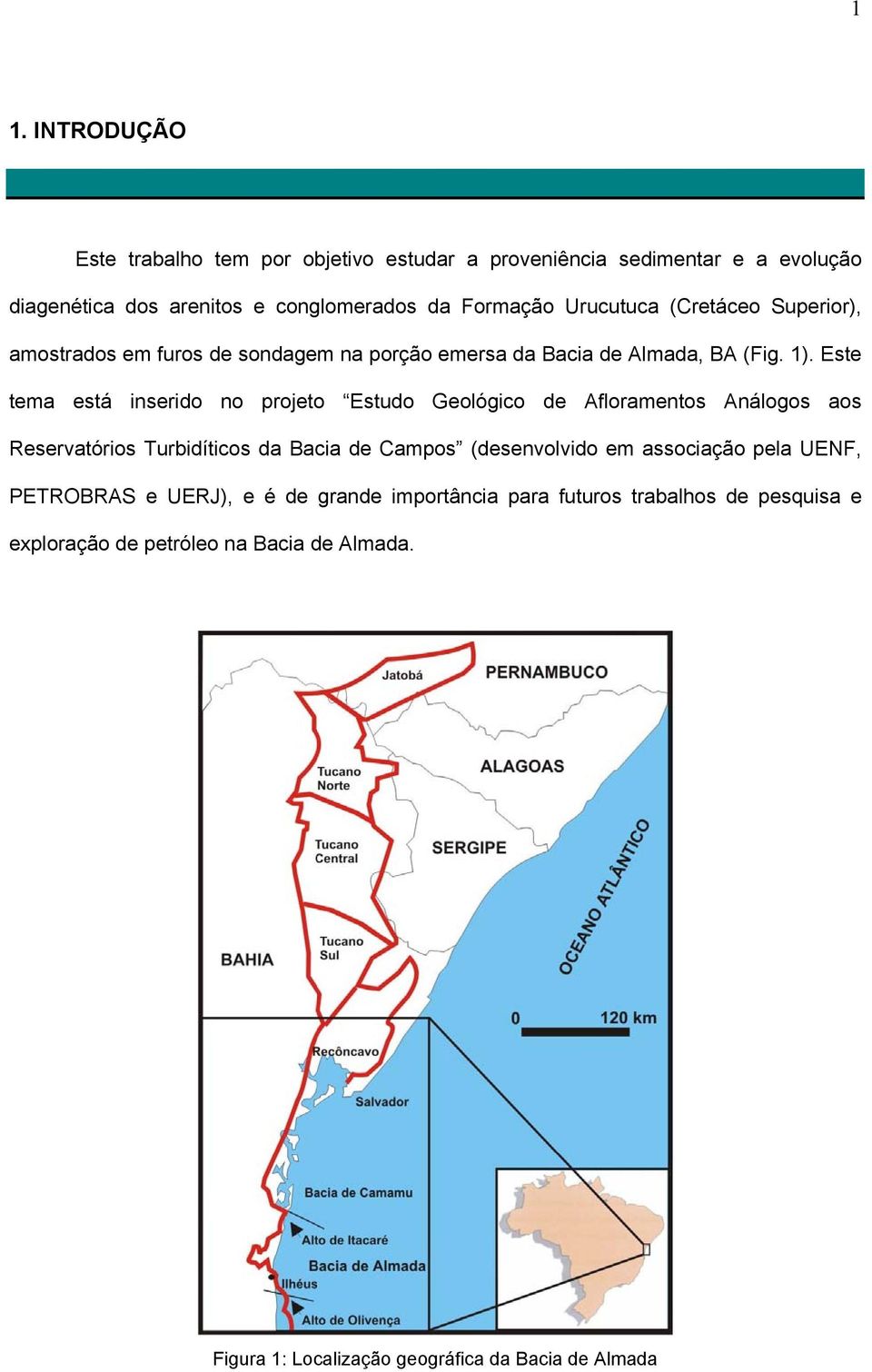 Este tema está inserido no projeto Estudo Geológico de Afloramentos Análogos aos Reservatórios Turbidíticos da Bacia de Campos (desenvolvido em